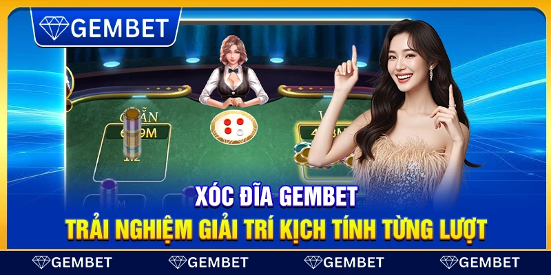 Xóc đĩa Gembet – Trải nghiệm giải trí kịch tính từng lượt