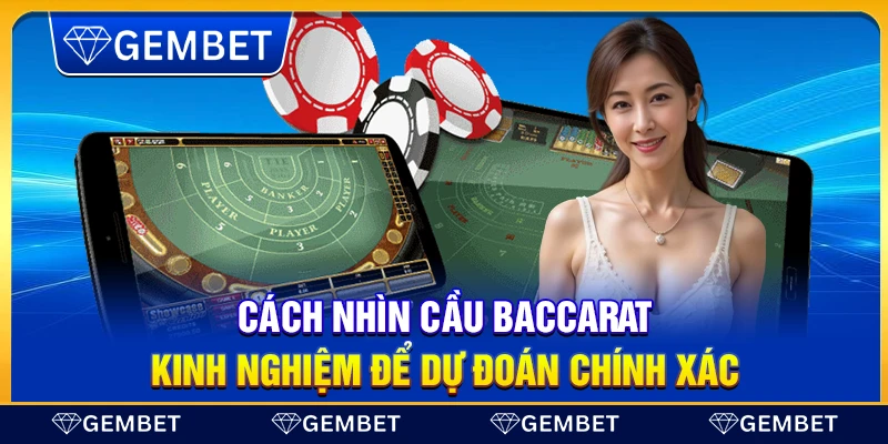 Cách nhìn cầu baccarat – Kinh nghiệm để dự đoán chính xác