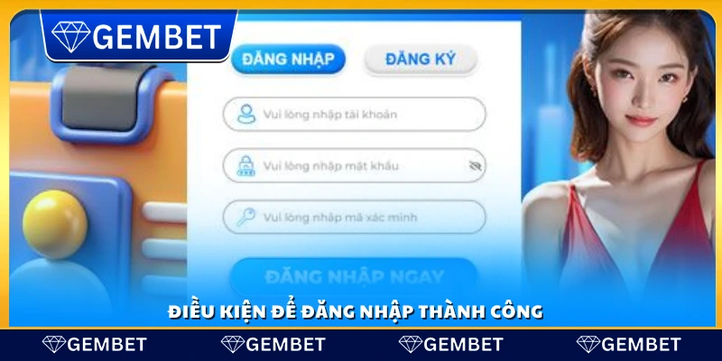 Đăng nhập Gembet – Hướng dẫn từng bước cho người mới 2 Những yêu cầu để vào tài khoản thành công