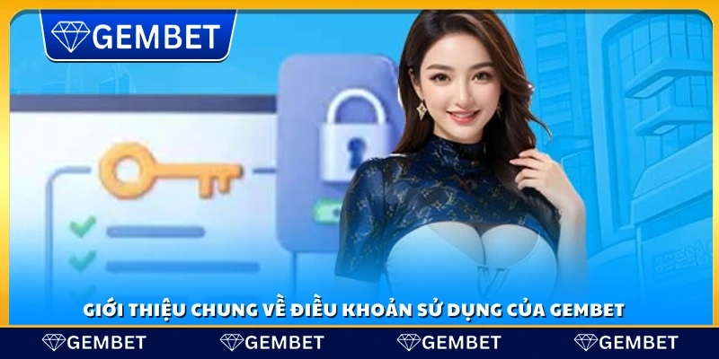 Điều khoản sử dụng – Quy định tham gia nền tảng Gembet 1 Tổng quan về điều khoản sử dụng tại Gembet