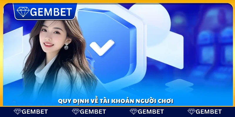 Điều khoản sử dụng – Quy định tham gia nền tảng Gembet 2 Chính sách về tài khoản người dùng