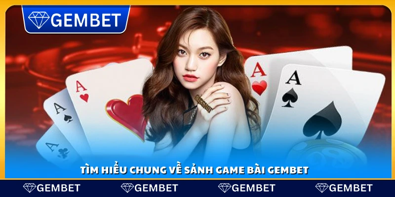 Tổng quan về sảnh game bài Gembet