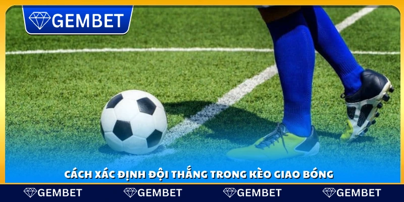 Kèo giao bóng – Hướng dẫn đọc kèo và đặt cược chính xác 3 Cách phân định đội nào thắng