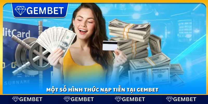 Nạp tiền Gembet – Thao tác nhanh chóng trong 3 phút 2 Các phương thức nạp tiền Gembet