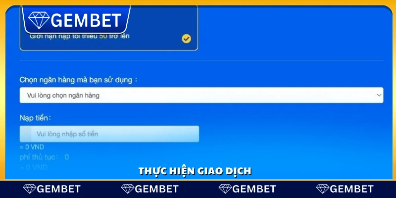 Nạp tiền Gembet – Thao tác nhanh chóng trong 3 phút 4 Tiến hành xác nhận giao dịch