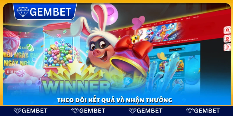 Theo dõi kết quả và nhận thưởng ngay
