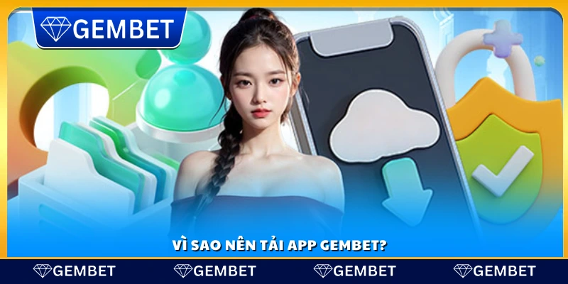 Tải app Gembet – Hướng dẫn chi tiết trên Android và iOS 2 Lý do bạn nên cài đặt ứng dụng Gem Bet