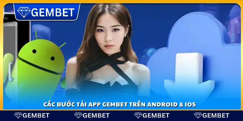 Tải app Gembet – Hướng dẫn chi tiết trên Android và iOS 3 Hướng dẫn tải app Gembet cho Android và iOS