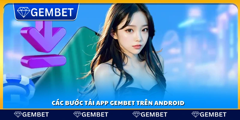 Tải app Gembet – Hướng dẫn chi tiết trên Android và iOS 4 Hướng dẫn chi tiết tải Gembet cho Android
