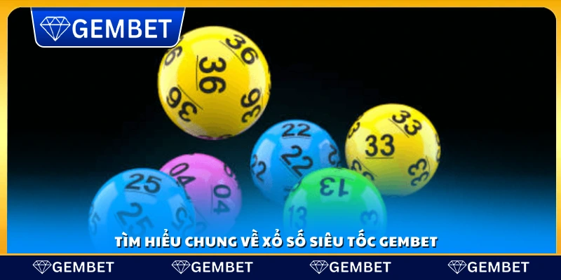 Xổ số siêu tốc Gembet – Quay số nhanh nhận thưởng hấp dẫn 2 Khám phá tổng quan về xổ số siêu tốc Gembet