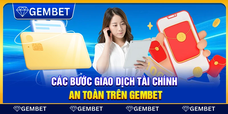 Gembet | Nhà Cái Uy Tín - Link Vào Gembet Mới Nhất 2025 19 Các bước giao dịch tài chính an toàn trên Gembet