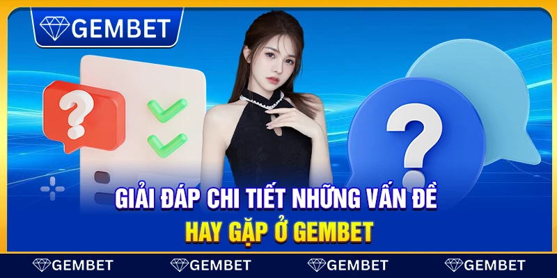 Gembet | Nhà Cái Uy Tín - Link Vào Gembet Mới Nhất 2025 21 Giải đáp chi tiết những vấn đề hay gặp ở Gembet