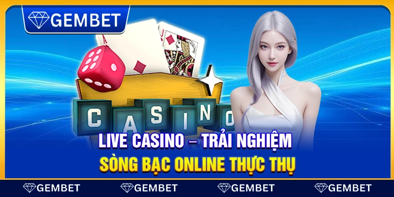 Gembet | Nhà Cái Uy Tín - Link Vào Gembet Mới Nhất 2025 16 Live Casino – Trải nghiệm sòng bạc online thực thụ